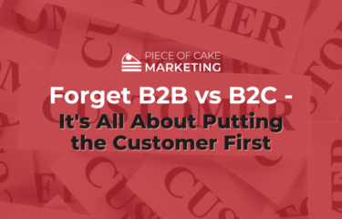 Forget B2B vs B2C - It's All About Putting the Customer First