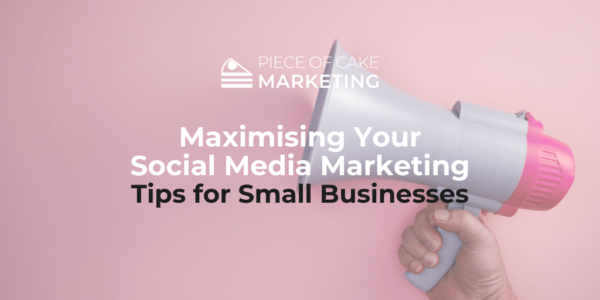 Maximising Your Social Media Marketing - Tips for Small Businesses