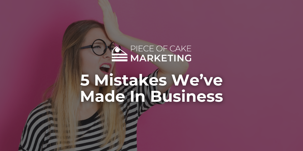 5 Mistakes We’ve Made In Business