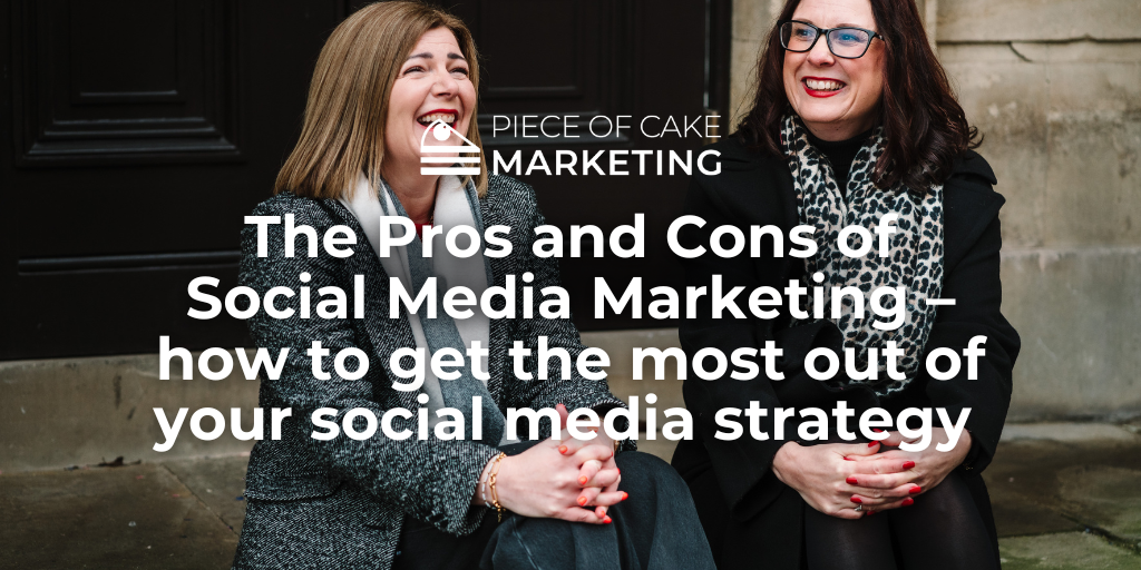 The Pros and Cons of Social Media Marketing – how to get the most out of your social media strategy