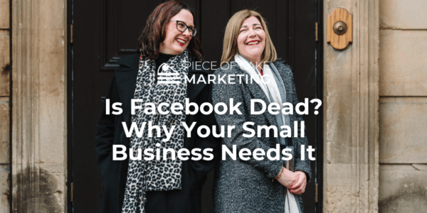 Is Facebook Dead? Why Your Small Business Needs It