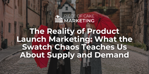The Reality of Product Launch Marketing | Piece of Cake Marketing